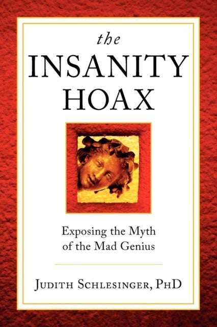 The Insanity Hoax - Exposing the Myth of the Mad Genius