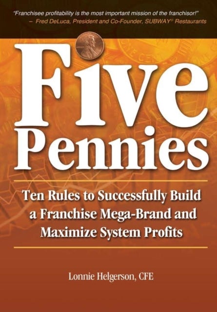 Five Pennies - Ten Rules to Successfully Build a Franchise Mega-Brand and Maximize System Profits