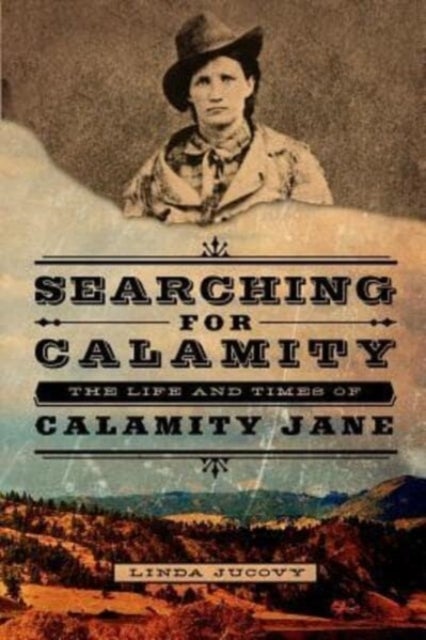 Searching for Calamity - The Life and Times of Calamity Jane