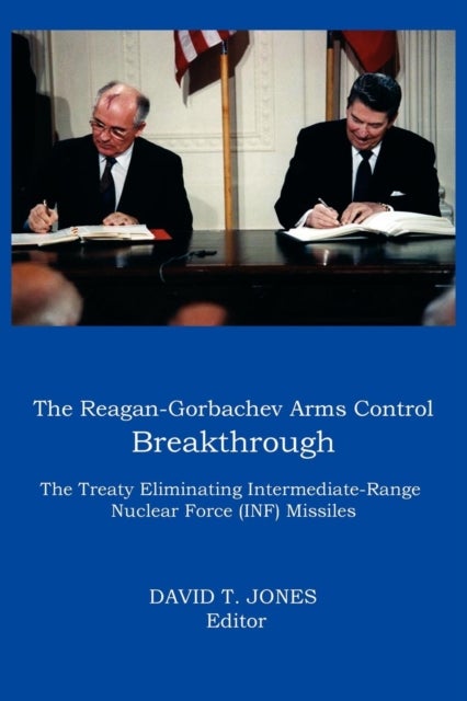 THE Reagan-Gorbachev Arms Control Breakthrough - The Treaty Eliminating Intermediate-range Nuclear Force (INF) Missiles