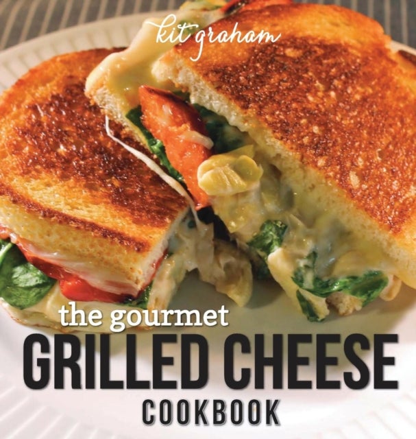 Bilde av The Gourmet Grilled Cheese Cookbook Av Kit Graham