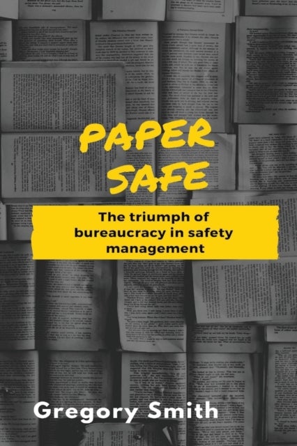 Paper Safe - The triumph of bureaucracy in safety management