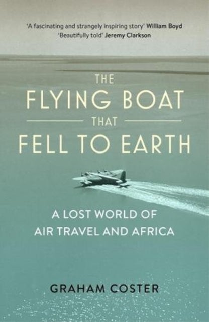 The Flying Boat That Fell to Earth - A Lost World of Air Travel and Africa