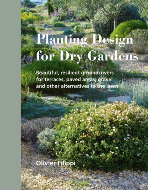Planting Design for Dry Gardens - Beautiful, Resilient Groundcovers for Terraces, Paved Areas, Gravel and Other Alternatives to the La