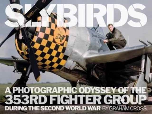 Slybirds - A Photographic Odyssey of the 353rd Fighter Group During the Second World War