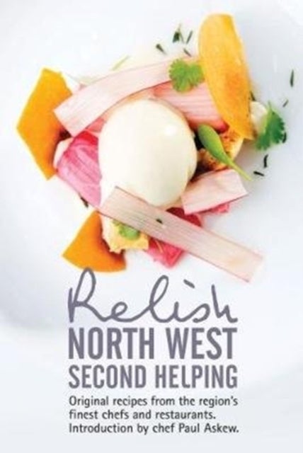 Relish North West Second Helping - Original recipes from the region's finest chefs and venues