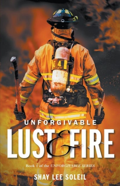 Unforgivable Lust & Fire - Book 1 of the Unforgivable Series