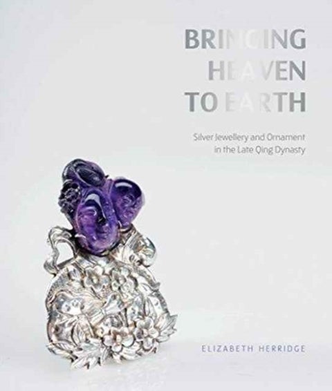 Bringing Heaven to Earth - Silver Jewellery and Ornament in the Late Qing Dynasty