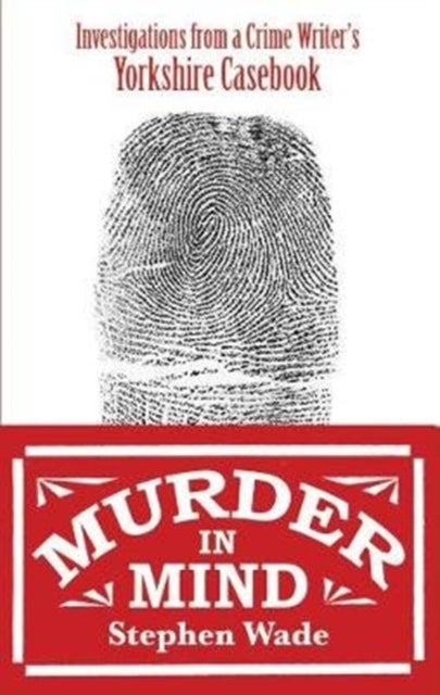 Murder in Mind - Investigations from a Yorkshire Crime Writer's Casebook
