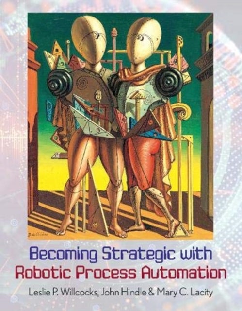 Bilde av Becoming Strategic With Robotic Process Automation Av Leslie P. Willcocks, John Hindle, Mary C. Lacity