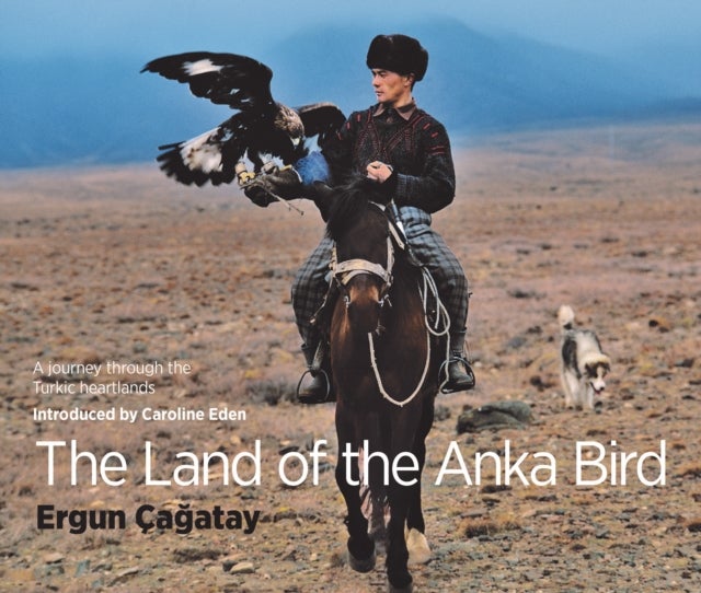 The Land of the Anka Bird - A journey through the Turkic heartlands