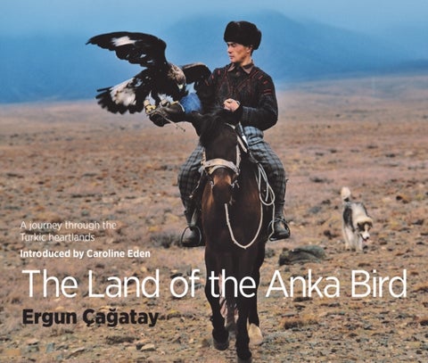 The Land of the Anka Bird - A journey through the Turkic heartlands