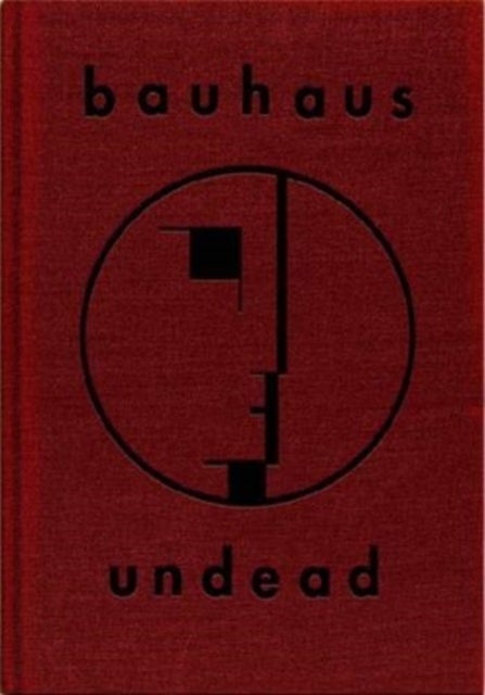 Bauhaus Undead - The Visual History and Legacy of Bauhaus