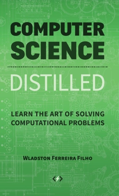 Computer Science Distilled - Learn the Art of Solving Computational Problems