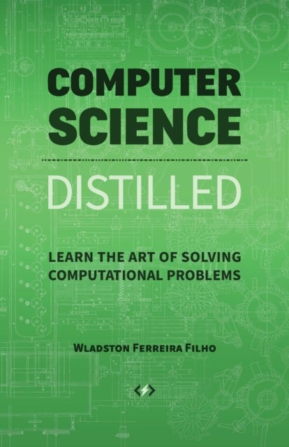 Computer Science Distilled - Learn the Art of Solving Computational Problems