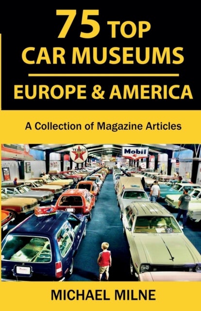 75 Top Car Museums in Europe & America - A Collection of Magazine Articles