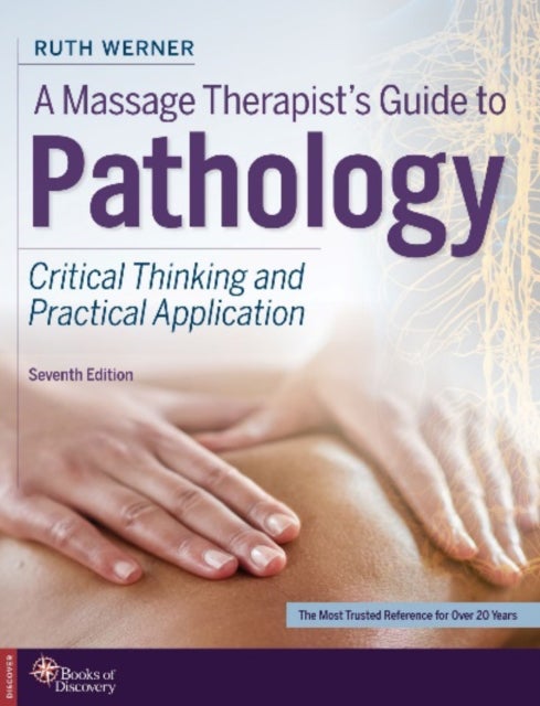 A Massage Therapist's Guide to Pathology - Critical Thinking and Practical Application