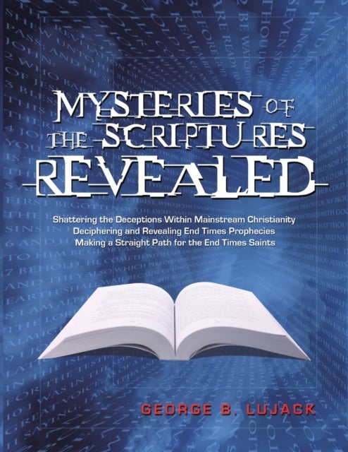 Mysteries of the Scriptures Revealed - Shattering the Deceptions Within Mainstream Christianity Deci
