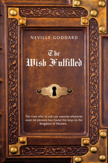 Neville Goddard The Wish Fulfilled - Imagination, Not Facts, Create Your Reality