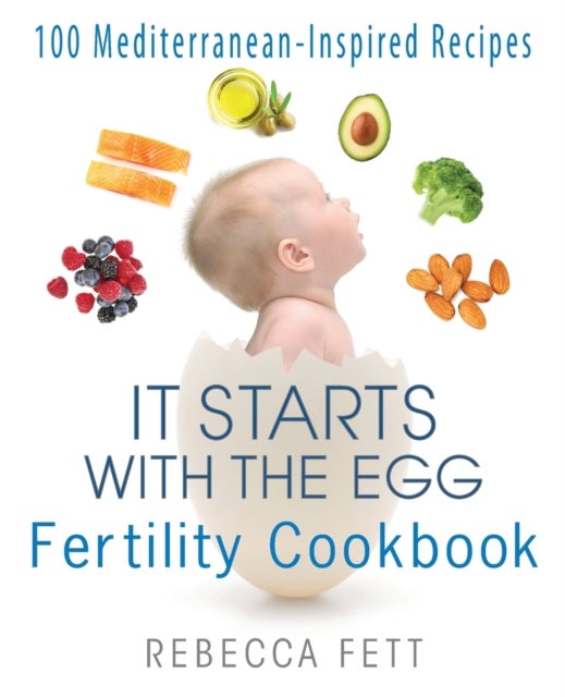 It Starts with the Egg Fertility Cookbook - 100 Mediterranean-Inspired Recipes