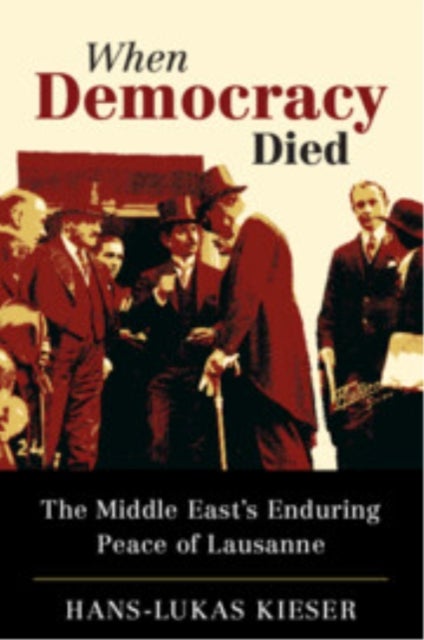 When Democracy Died - The Middle East's Enduring Peace of Lausanne