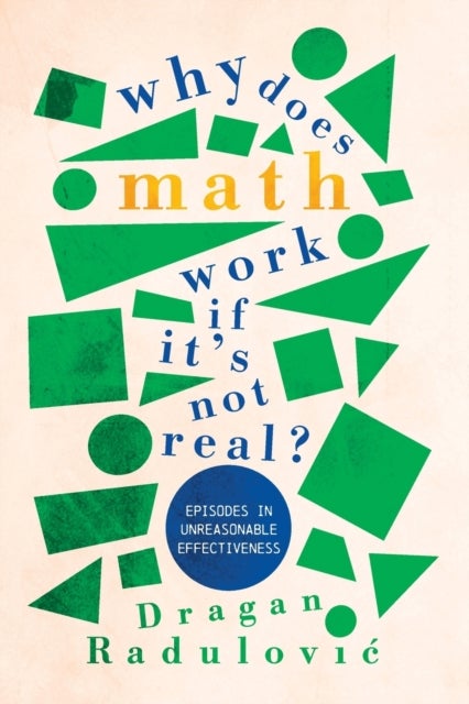 Why Does Math Work ¿ If It's Not Real? - Episodes in Unreasonable Effectiveness