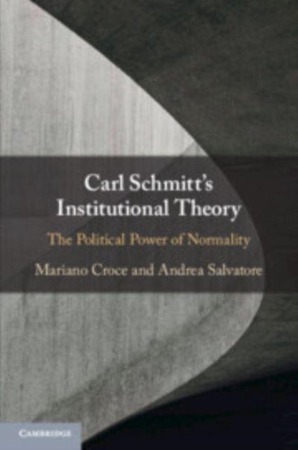 Carl Schmitt's Institutional Theory - The Political Power of Normality
