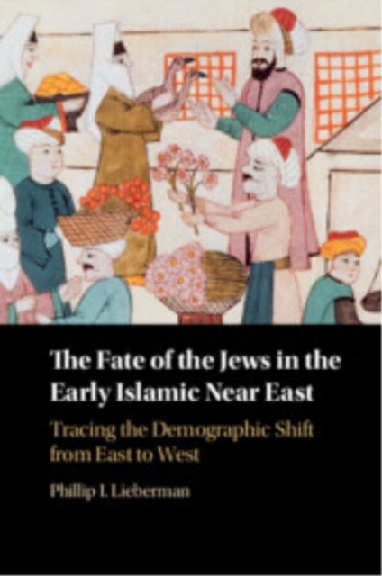 The Fate of the Jews in the Early Islamic Near East - Tracing the Demographic Shift from East to West