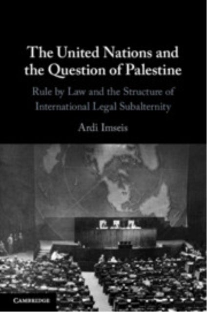 The United Nations and the Question of Palestine - Rule by Law and the Structure of International Legal Subalternity