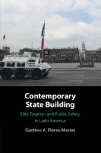 Contemporary State Building - Elite Taxation and Public Safety in Latin America