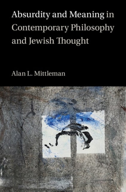 Bilde av Absurdity And Meaning In Contemporary Philosophy And Jewish Thought Av Alan L. (the Jewish Theological Seminary Of America) Mittleman