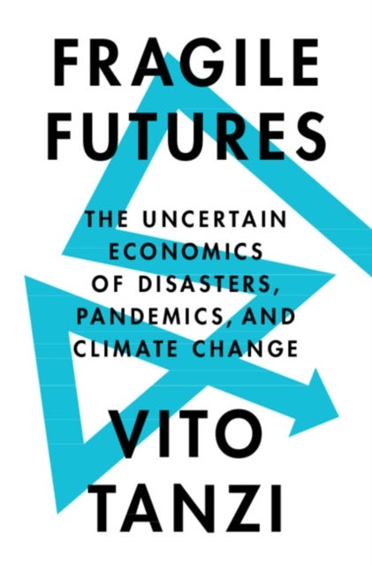 Fragile Futures - The Uncertain Economics of Disasters, Pandemics, and Climate Change
