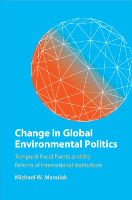 Bilde av Change In Global Environmental Politics Av Michael W. (carleton University Ottawa) Manulak