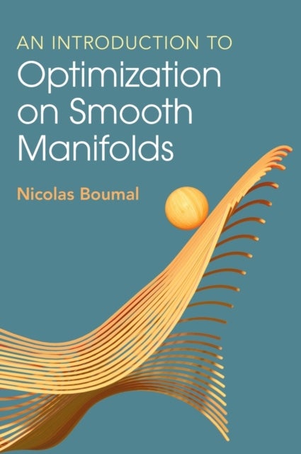 Bilde av An Introduction To Optimization On Smooth Manifolds Av Nicolas (ecole Polytechnique Federale De Lausanne) Boumal