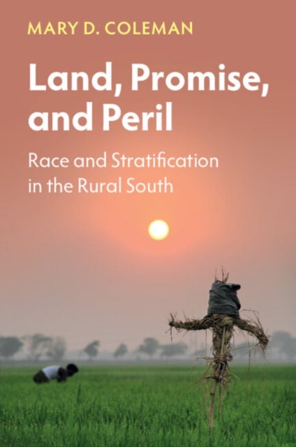 Land, Promise, and Peril - Race and Stratification in the Rural South