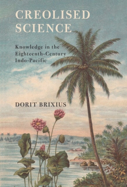 Creolised Science - Knowledge in the Eighteenth-Century Indo-Pacific