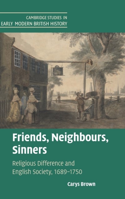Friends, Neighbours, Sinners - Religious Difference and English Society, 1689¿1750