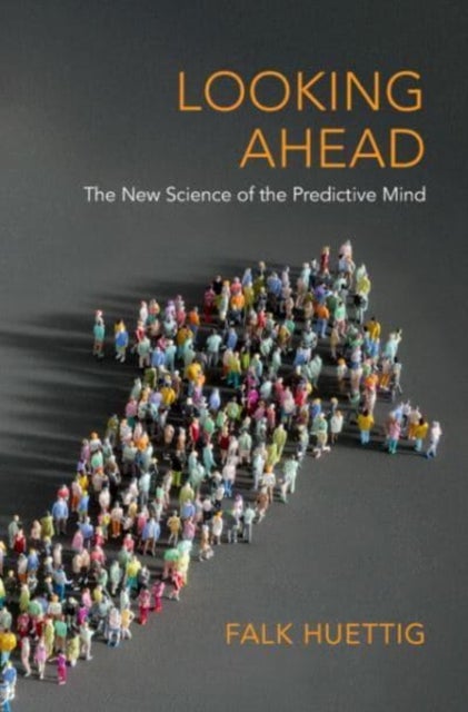 Looking Ahead - The New Science of the Predictive Mind
