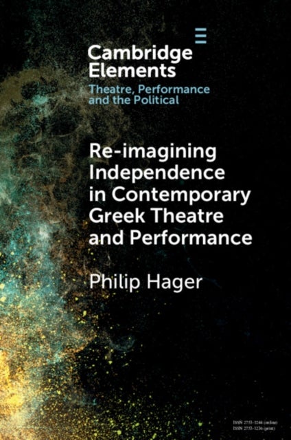 Bilde av Re-imagining Independence In Contemporary Greek Theatre And Performance Av Philip (aristotle University Thessaloniki) Hager
