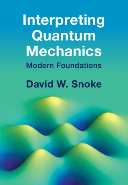 Interpreting Quantum Mechanics - Modern Foundations