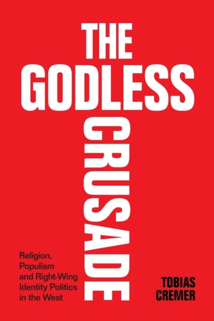 The Godless Crusade - Religion, Populism and Right-Wing Identity Politics in the West