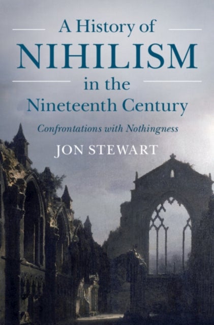 A History of Nihilism in the Nineteenth Century - Confrontations with Nothingness