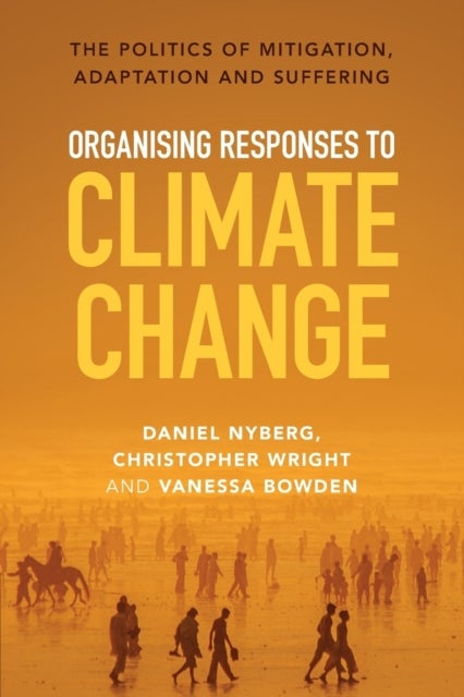Organising Responses to Climate Change - The Politics of Mitigation, Adaptation and Suffering