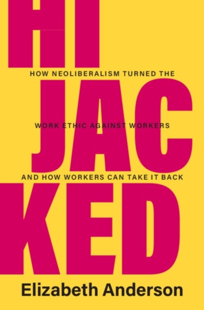 Hijacked - How Neoliberalism Turned the Work Ethic against Workers and How Workers Can Take It Back