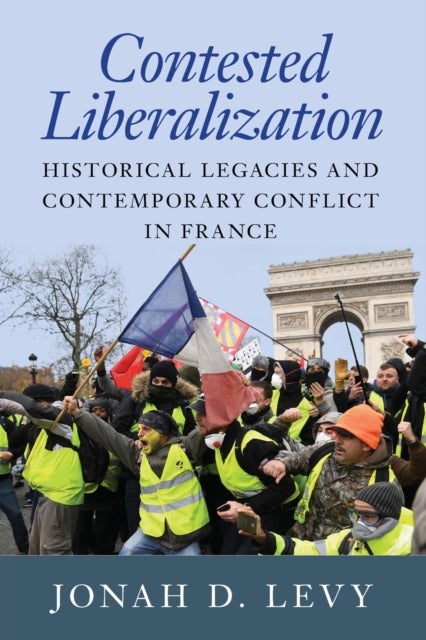 Contested Liberalization - Historical Legacies and Contemporary Conflict in France