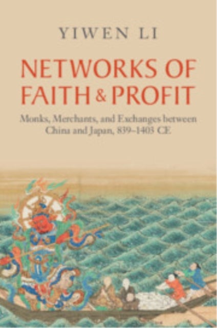 Networks of Faith and Profit - Monks, Merchants, and Exchanges between China and Japan, 839¿1403 CE