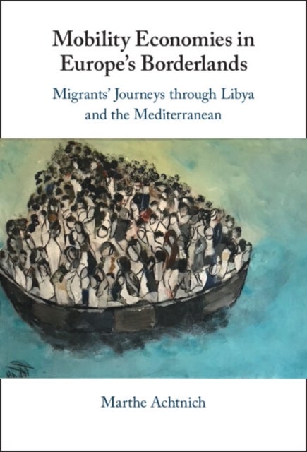 Mobility Economies in Europe's Borderlands - Migrants' Journeys through Libya and the Mediterranean