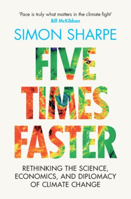 Five Times Faster - Rethinking the Science, Economics, and Diplomacy of Climate Change