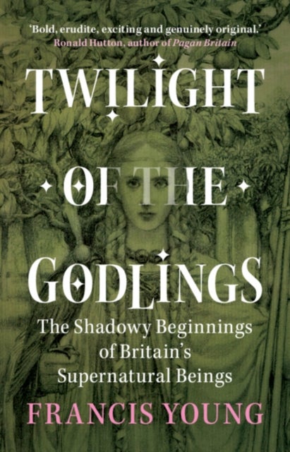 Twilight of the Godlings - The Shadowy Beginnings of Britain's Supernatural Beings