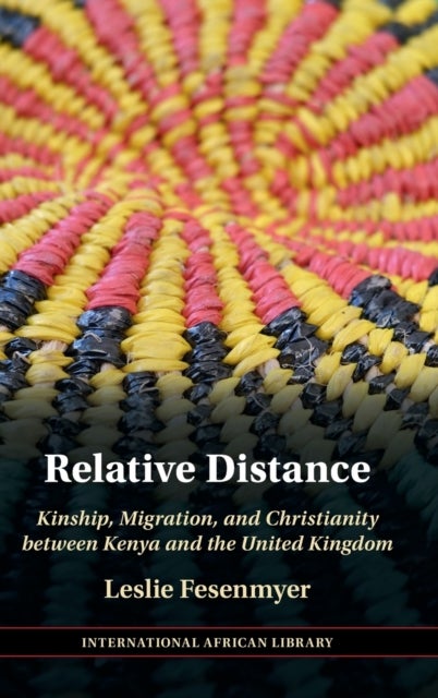 Relative Distance - Kinship, Migration, and Christianity between Kenya and the United Kingdom